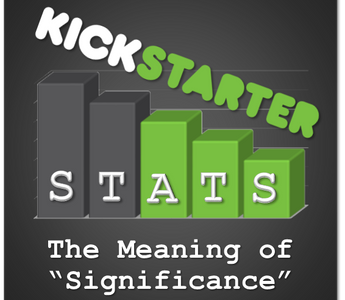 Kickstarter Stats 101: The Meaning of Statistical “Significance”